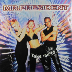 MR PRESIDENT - TAKE ME TO...