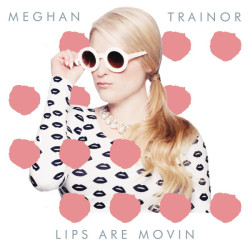 MEGAN TRAINOR - LIPS ARE MOVIN