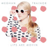 MEGAN TRAINOR - LIPS ARE MOVIN