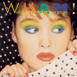 WHAM! - WAKE ME UP BEFORE...