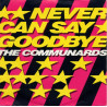 THE COMMUNARDS - NEVER CAN SAY GOODBYE (Ed.1987)